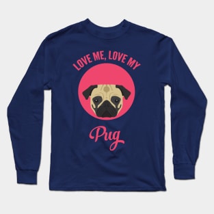 Love Me, Love My Pug Long Sleeve T-Shirt